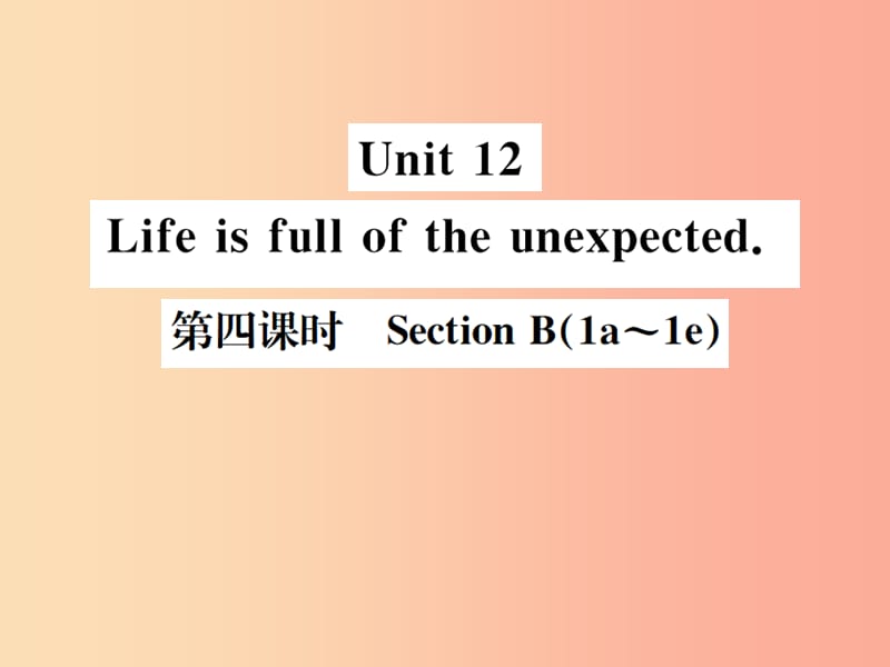 （安徽專版）2019年秋九年級英語全冊 Unit 12 Life is full of the unexpected（第4課時(shí)）新人教 新目標(biāo)版.ppt_第1頁