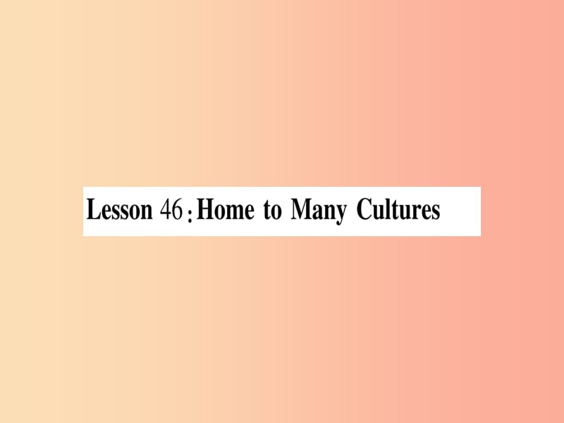 2019秋九年级英语下册 Unit 8 Culture Shapes Us Lesson 46 Home to Many Cultures作业课件 冀教版.ppt_第1页