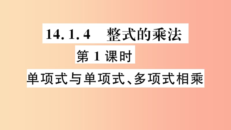 八年级数学上册 14.1 整式的乘法 14.1.4 第1课时 单项式与单项式、多项式相乘习题课件 新人教版.ppt_第1页