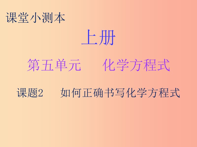 2019秋九年级化学上册 第五单元 化学方程式 课题2 如何正确书写化学方程式（小测本）课件 新人教版.ppt_第1页