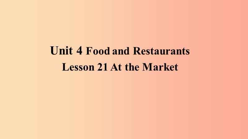 2019年秋季七年级英语上册 Unit 4 Food and Restaurants Lesson 21 At the Market预习课件（新版）冀教版.ppt_第1页