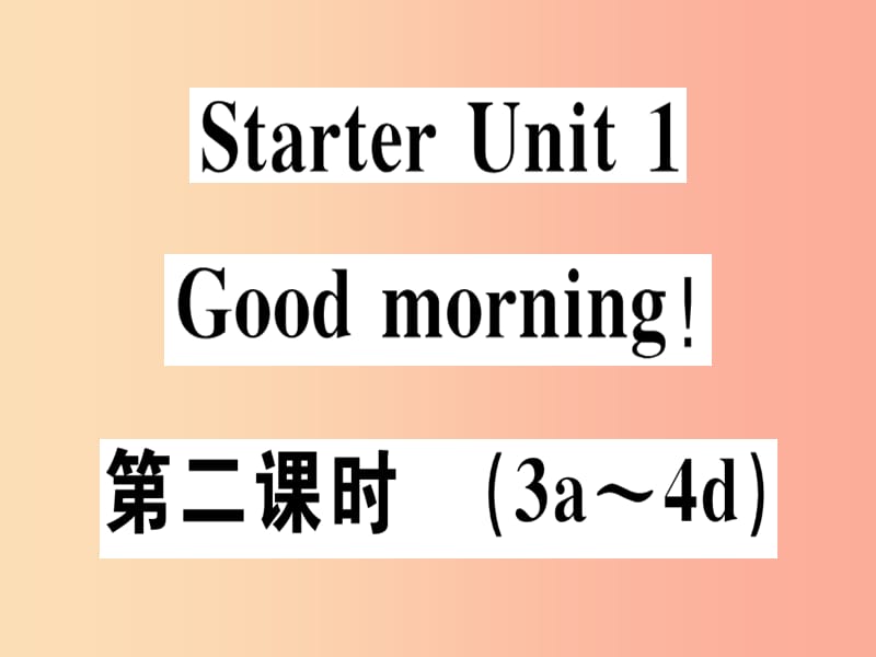 （广东专版）2019秋七年级英语上册 Starter Unit 1 Good morning（第2课时）新人教 新目标版.ppt_第1页