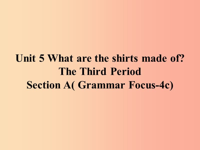 九年级英语全册Unit5WhataretheshirtsmadeofSectionAGrammarFocus_4c课件新版人教新目标版.ppt_第1页