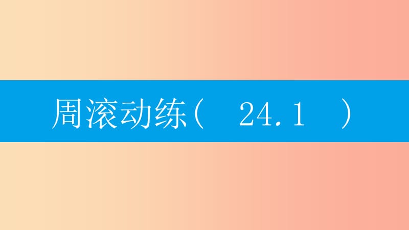 2019年秋九年级数学上册 第二十四章《圆》周滚动练（24.1）课件 新人教版.ppt_第1页