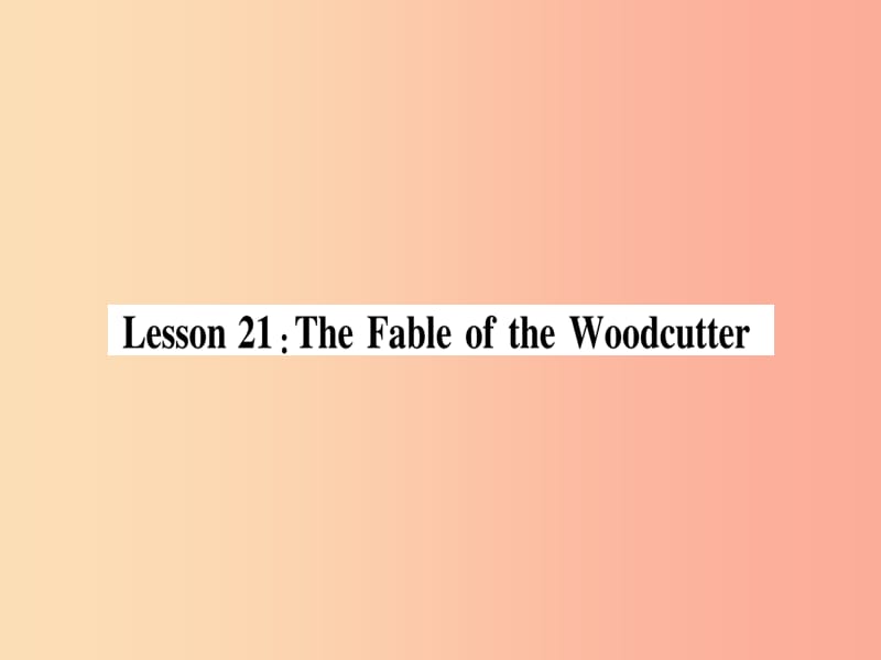 九年级英语上册 Unit 4 Stories and poems Lesson 21 The Fable of the Woodcutter作业课件 冀教版.ppt_第1页