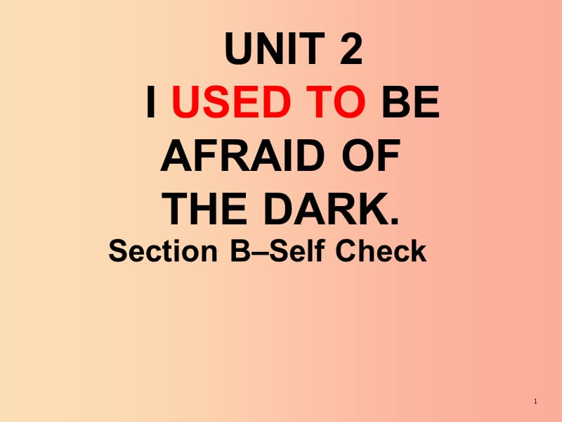 九年级英语全册Unit4IusedtobeafraidofthedarkSectionB-SelfCheck课件新版人教新目标版.ppt_第1页