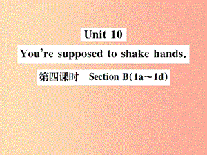 （安徽專版）2019年秋九年級(jí)英語(yǔ)全冊(cè) Unit 10 You’re supposed to shake hands（第4課時(shí)）新人教 新目標(biāo)版.ppt