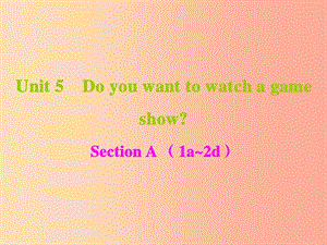 八年級(jí)英語上冊(cè) Unit 5 Do you want to watch a game show課件 新人教版.ppt