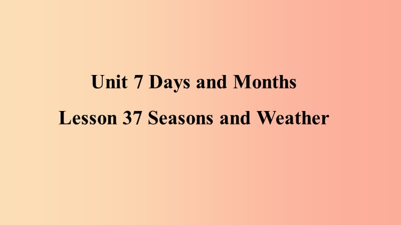 2019年秋季七年级英语上册 Unit 7 Days and Months Lesson 37 Seasons and Weather预习课件 冀教版.ppt_第1页