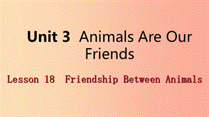 八年级英语下册 Unit 3 Animals Are Our Friends Lesson 18 Friendship Between Animals课件 冀教版.ppt