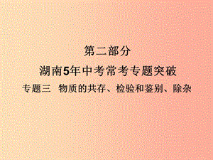 湖南省2019年中考化學(xué)復(fù)習(xí) 第二部分 重點(diǎn)專題突破 專題三 物質(zhì)的共存、檢驗(yàn)和鑒別、除雜課件.ppt