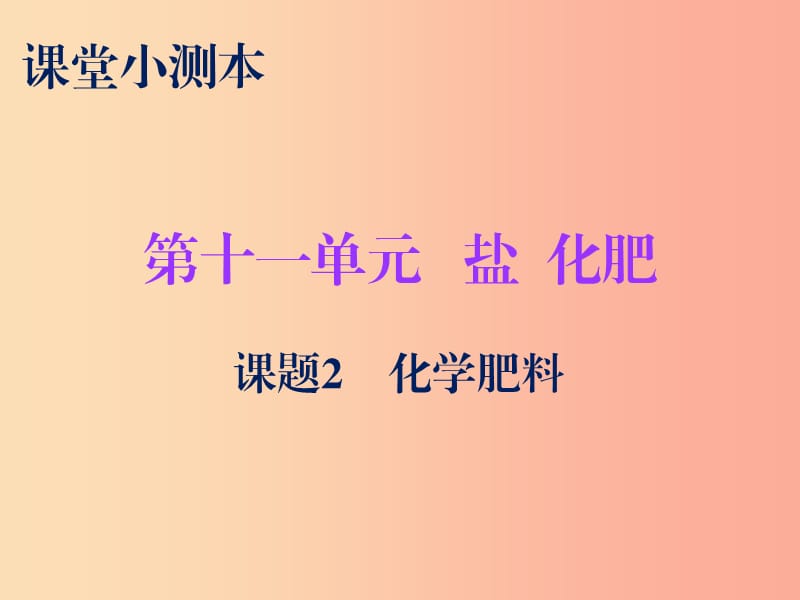 2019秋九年级化学下册 第十一单元 盐 化肥 课题2 化学肥料（小测本）课件 新人教版.ppt_第1页