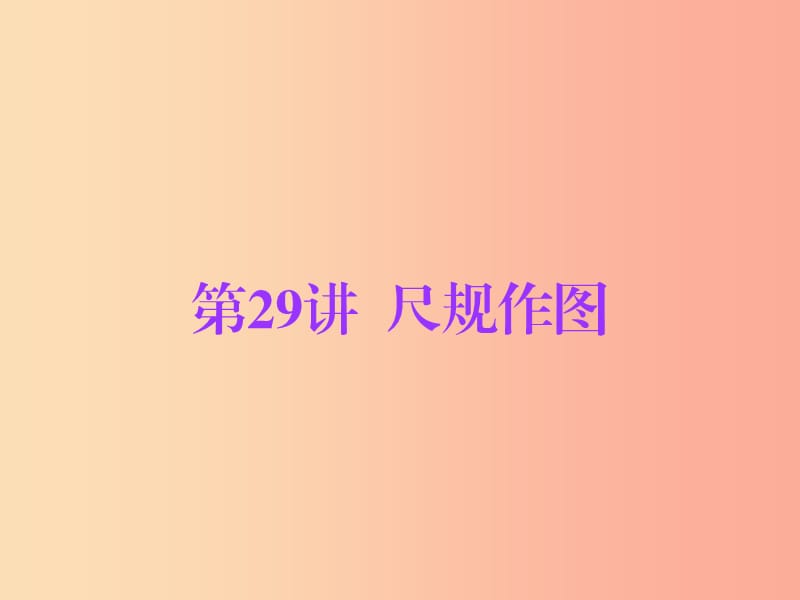 广东省2019年中考数学总复习 第一部分 知识梳理 第七章 图形的变换 第29讲 尺规作图课件.ppt_第1页