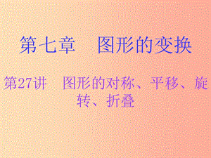 廣東省2019年中考數(shù)學(xué)總復(fù)習(xí) 第一部分 知識梳理 第七章 圖形的變換 第27講 圖形的對稱、平移、旋轉(zhuǎn)、折疊.ppt