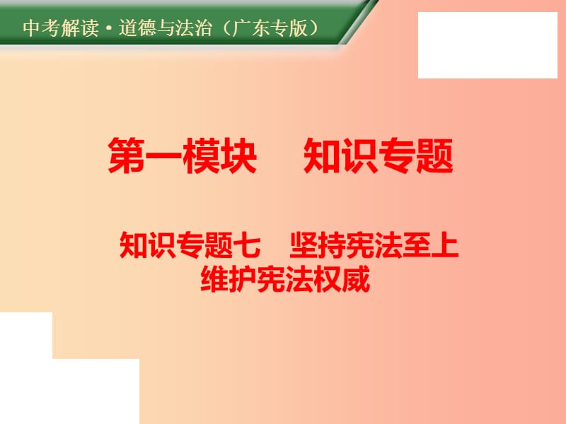 （廣東專(zhuān)版）2019年中考道德與法治解讀總復(fù)習(xí) 知識(shí)專(zhuān)題七 堅(jiān)持憲法至上 維護(hù)憲法權(quán)威課件.ppt_第1頁(yè)