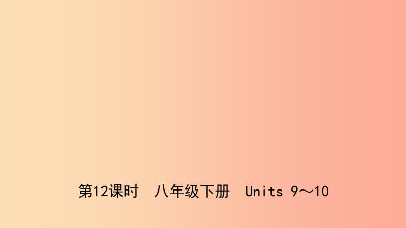 山东省日照市2019年中考英语总复习 第12课时 八下 Units 9-10课件.ppt_第1页