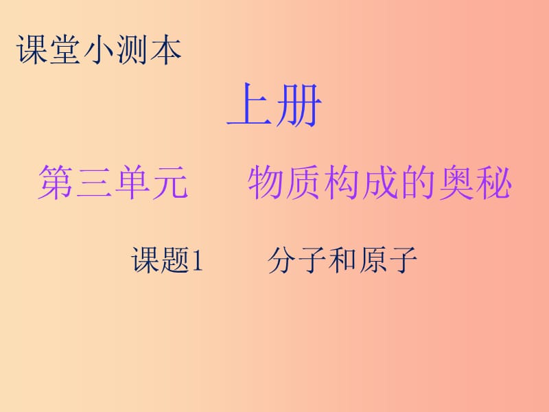 2019秋九年级化学上册 第三单元 物质构成的奥秘 课题1 分子和原子（小测本）课件 新人教版.ppt_第1页