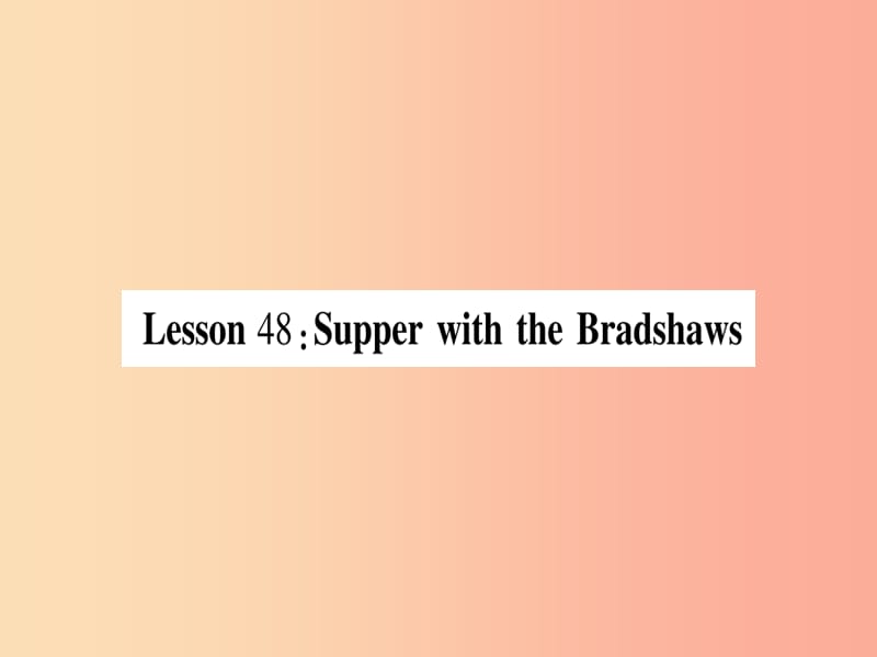 2019秋九年级英语下册 Unit 8 Culture Shapes Us Lesson 48 Supper with the Bradshaws作业课件 冀教版.ppt_第1页