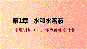 八年級科學(xué)上冊 第1章 水和水的溶液 專題訓(xùn)練（二）浮力的綜合計算課件 （新版）浙教版.ppt