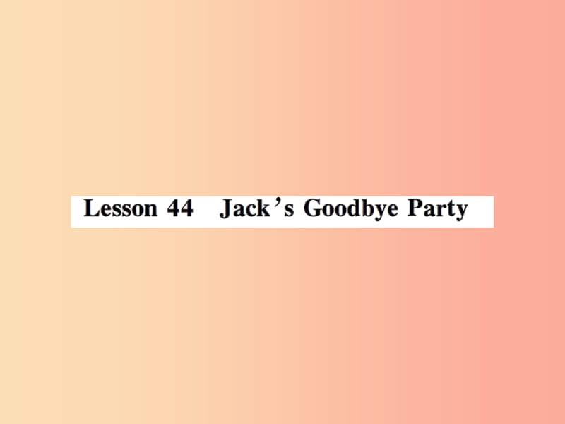 七年级英语上册 Unit 8 Countries around the World Lesson 44 Jack’s Goodbye Party课件 冀教版.ppt_第1页