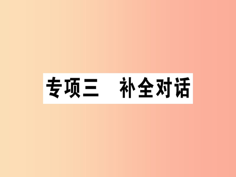 （安徽專版）八年級(jí)英語上冊(cè) 專項(xiàng)三 補(bǔ)全對(duì)話課件 新人教版.ppt_第1頁