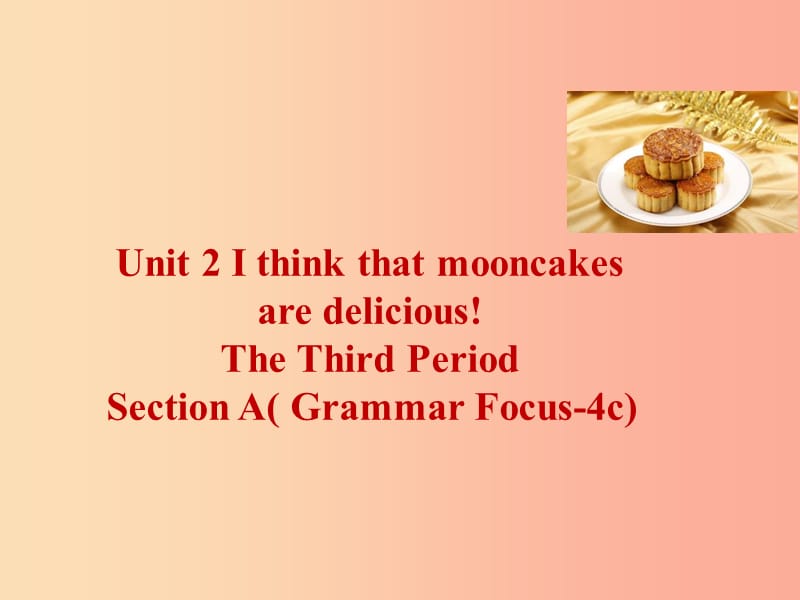 九年级英语全册 Unit 2 I think that mooncakes are delicious Section A（Grammar Focus-4c） 新人教版.ppt_第1页