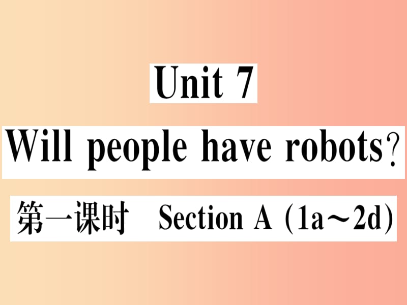 （黄冈专用）八年级英语上册 Unit 7 Will people have robots（第1课时）课件 新人教版.ppt_第1页