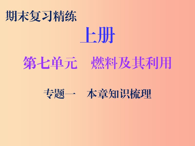 2019秋九年级化学上册 期末复习精炼 第七单元 燃料及其利用 专题一 本章知识梳理课件 新人教版.ppt_第1页