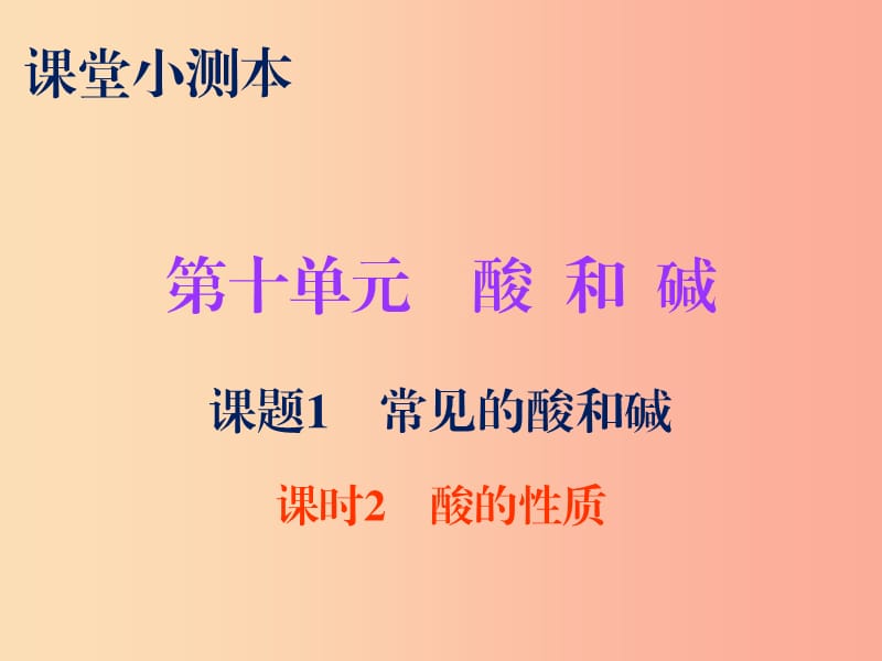 2019秋九年級(jí)化學(xué)下冊(cè) 第十單元 酸和堿 課題1 常見的酸和堿 課時(shí)2 酸的性質(zhì)（小測(cè)本）課件 新人教版.ppt_第1頁(yè)