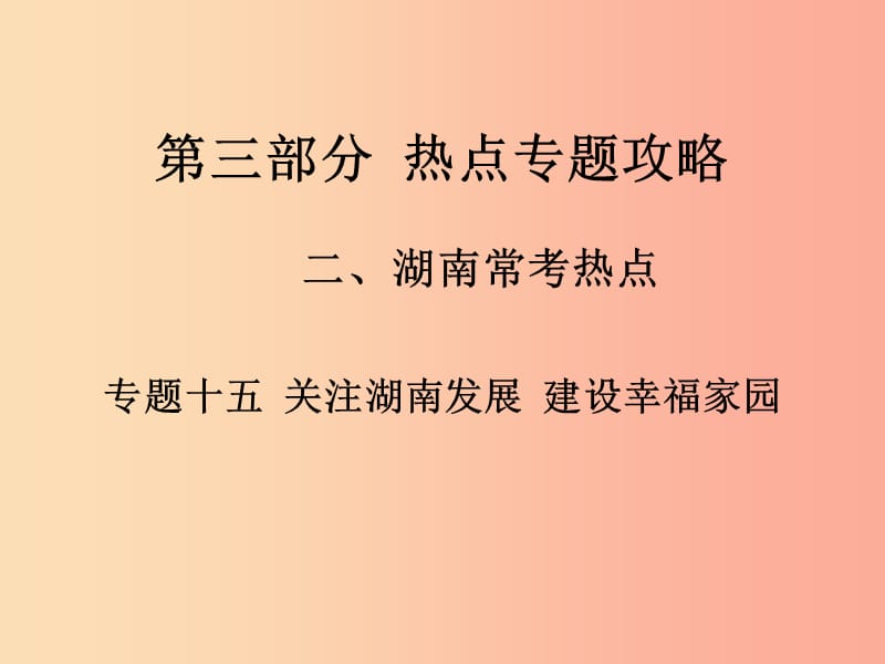 湖南省2019中考政治 第三部分 热点专题攻略 专题十五 关注湖南发展 建设幸福家园课件 新人教版.ppt_第1页