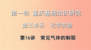 重慶市2019年中考化學(xué)總復(fù)習(xí) 第一輪 基礎(chǔ)知識研究 第三單元 化學(xué)實(shí)驗(yàn) 第16講 常見氣體的制取課件.ppt