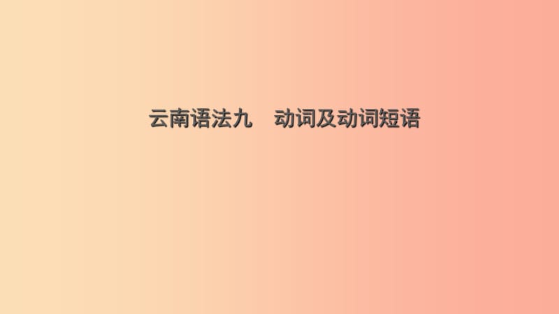 云南省2019年中考英语总复习 第2部分 语法专题复习 语法九 动词及动词短语课件.ppt_第1页