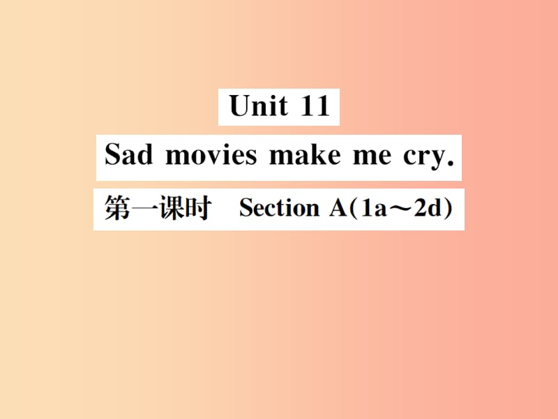 （安徽專(zhuān)版）2019年秋九年級(jí)英語(yǔ)全冊(cè) Unit 11 Sad movies make me cry（第1課時(shí)）新人教 新目標(biāo)版.ppt_第1頁(yè)