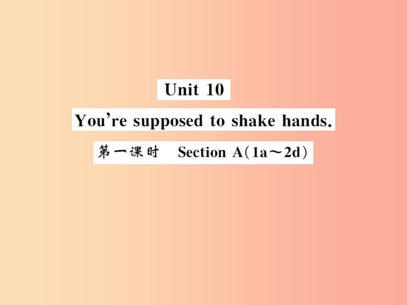 2019年秋九年级英语全册 Unit 10 You’re supposed to shake hands（第1课时）新人教 新目标版.ppt_第1页