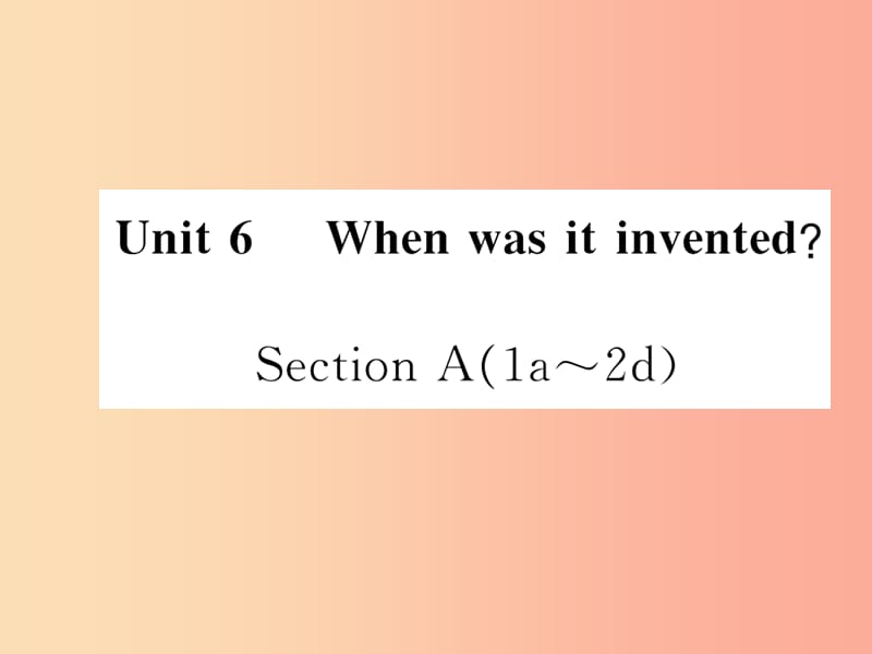 2019秋九年级英语全册 Unit 6 When was it invented Section A（1a-2d）课时检测课件 新人教版.ppt_第1页