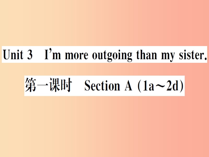 （安徽專版）2019秋八年級(jí)英語上冊(cè) Unit 3 I’m more outgoing than my sister（第1課時(shí)）新人教 新目標(biāo)版.ppt_第1頁