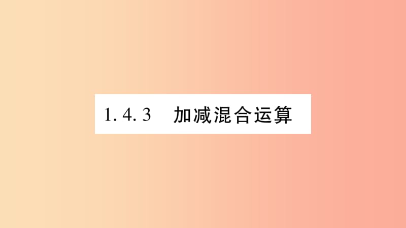 2019秋七年级数学上册 第1章 有理数 1.4 有理数的加减 1.4.3 加减混合运算课件（新版）沪科版.ppt_第1页