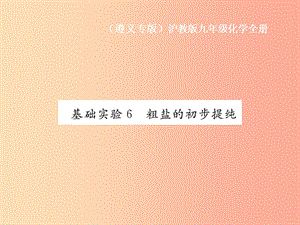 （遵義專版）2019年秋九年級化學全冊 第6章 溶解現(xiàn)象 基礎實驗6 粗鹽的初步提純課件 滬教版.ppt