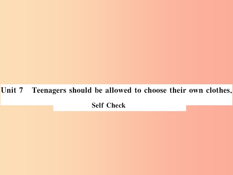 九年级英语全册Unit7TeenagersshouldbeallowedtochoosetheirownclothesSelfCheck 新人教版.ppt_第1页