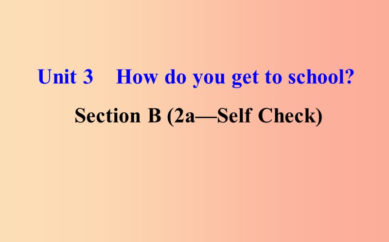 七年级英语下册 Unit 3 How do you get to school Section B（2a-Self Check）教学课件2 人教新目标版.ppt_第1页
