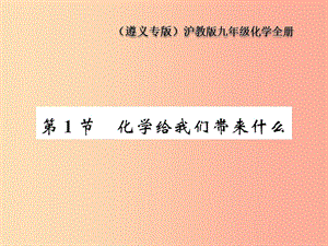 （遵義專版）2019年秋九年級化學(xué)全冊 第1章 開啟化學(xué)之門 第1節(jié) 化學(xué)給我們帶來什么課件 滬教版.ppt