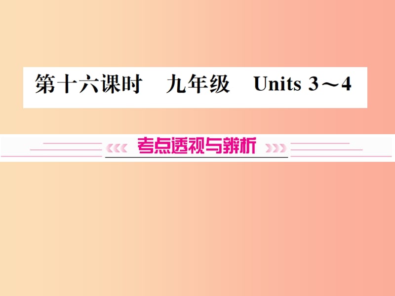 （云南专版）2019年中考英语总复习 第一部分 教材同步复习篇 第十六课时 九全 Units 3-4习题课件.ppt_第1页