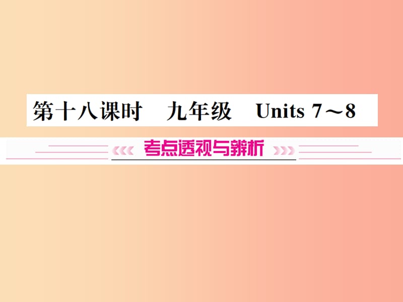 （云南专版）2019年中考英语总复习 第一部分 教材同步复习篇 第十八课时 九全 Units 7-8习题课件.ppt_第1页