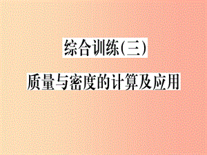 （貴州專版）2019年八年級(jí)物理上冊(cè) 綜合訓(xùn)練（三）質(zhì)量與密度的計(jì)算及應(yīng)用習(xí)題課件 新人教版.ppt