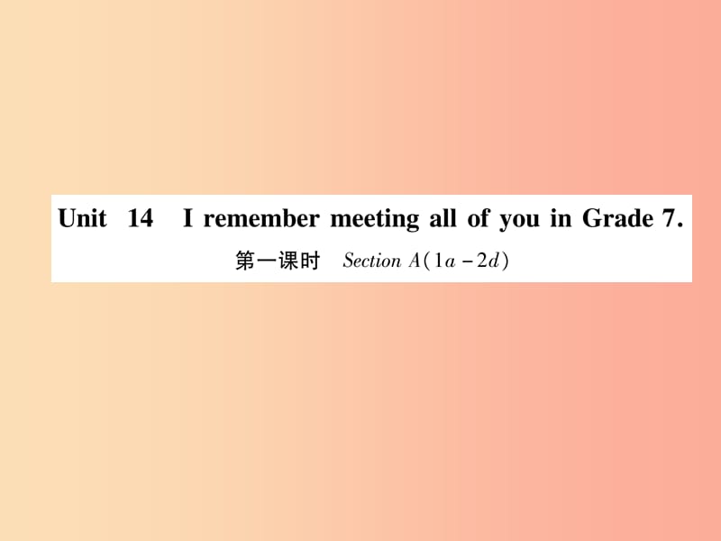 九年级英语全册 Unit 14 I remember meeting all of you in Grade 7（第1课时）Section A（1a-2d）作业.ppt_第1页