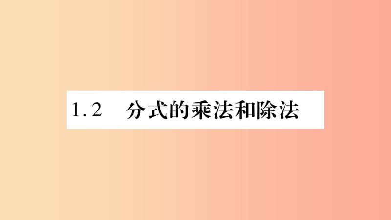 2019年秋八年级数学上册 第1章 分式 1.2 分式的乘法与除法 第1课时 分式的乘法和除法习题课件 湘教版.ppt_第1页