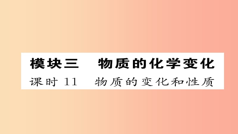 2019届中考化学复习 第一编 教材知识梳理篇 模块三 物质的化学变化 课时11 物质的变化和性质课件.ppt_第1页