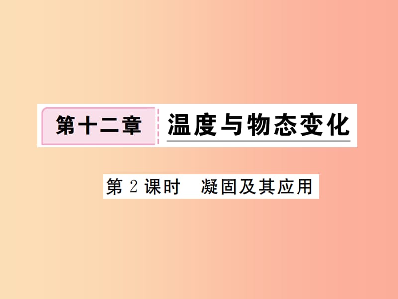 九年級(jí)物理全冊(cè) 第十二章 第二節(jié) 熔化和凝固（第2課時(shí) 凝固及其應(yīng)用）習(xí)題課件 （新版）滬科版.ppt_第1頁