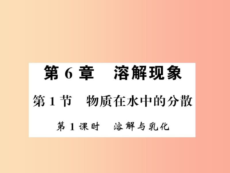 2019秋九年级化学下册 第6章 溶解现象 第1节 物质在水中的分散（第1课时）溶解与乳化习题课件 沪教版.ppt_第1页