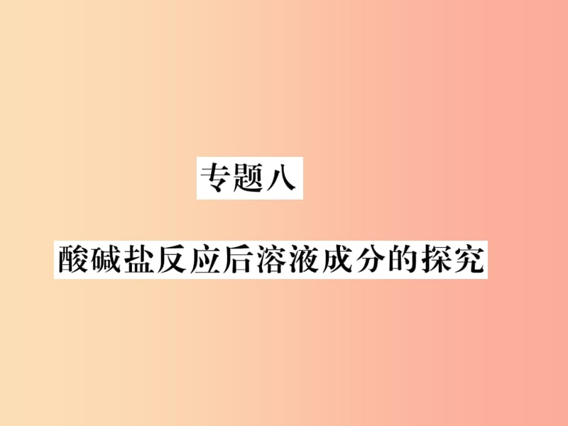 2019秋九年级化学全册 专题八 酸碱盐反应后溶液成分的探究习题课件 沪教版.ppt_第1页